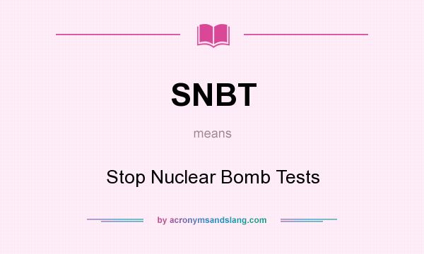 What does SNBT mean? It stands for Stop Nuclear Bomb Tests