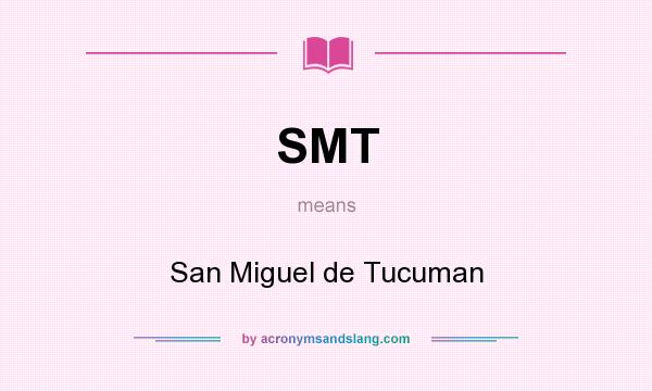 What does SMT mean? It stands for San Miguel de Tucuman