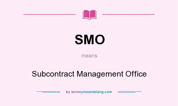 What does SMO mean? It stands for Subcontract Management Office
