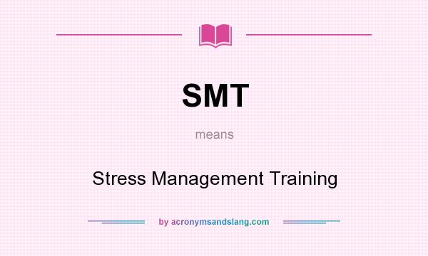 What does SMT mean? It stands for Stress Management Training