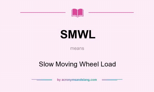 What does SMWL mean? It stands for Slow Moving Wheel Load