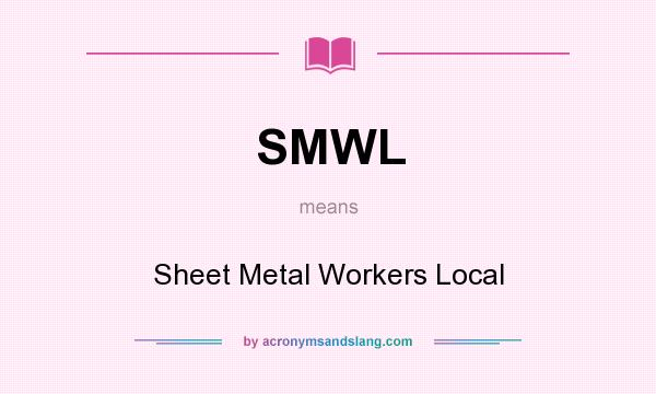 What does SMWL mean? It stands for Sheet Metal Workers Local