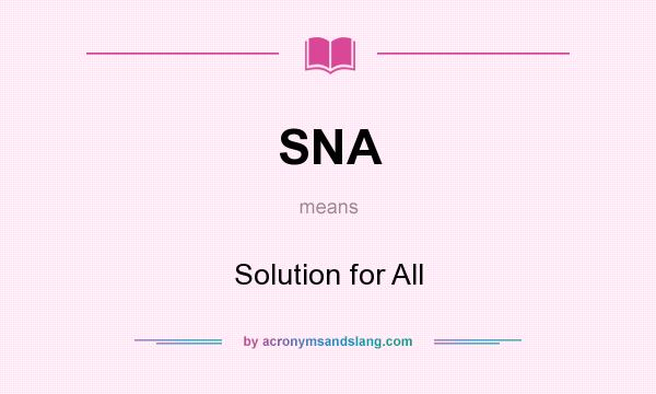 What does SNA mean? It stands for Solution for All