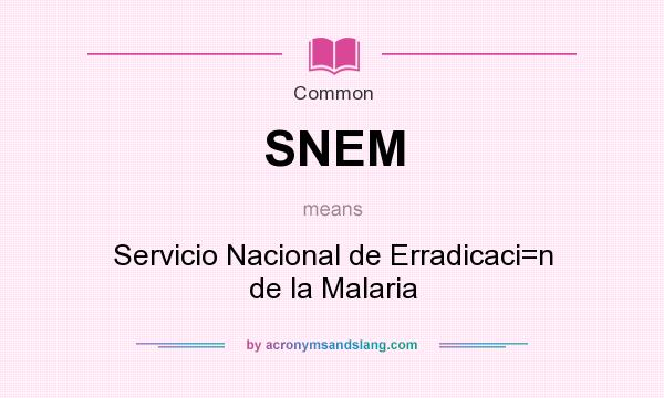 What does SNEM mean? It stands for Servicio Nacional de Erradicaci=n de la Malaria