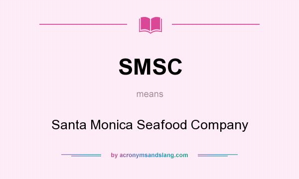 What does SMSC mean? It stands for Santa Monica Seafood Company