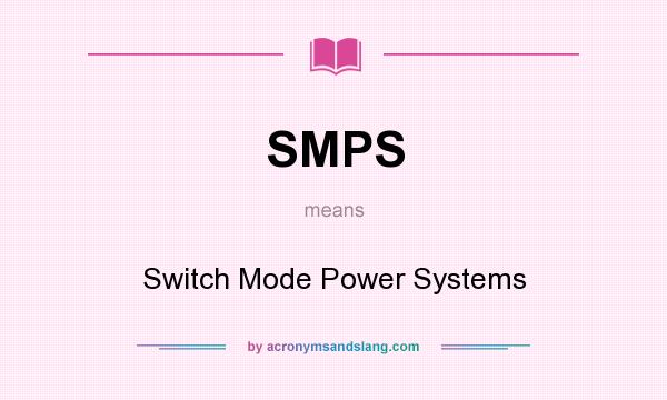 What does SMPS mean? It stands for Switch Mode Power Systems