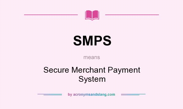 What does SMPS mean? It stands for Secure Merchant Payment System