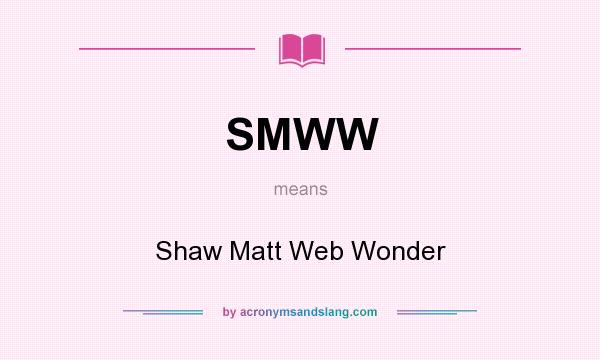 What does SMWW mean? It stands for Shaw Matt Web Wonder