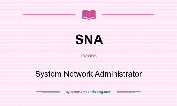 What does SNA mean? It stands for System Network Administrator