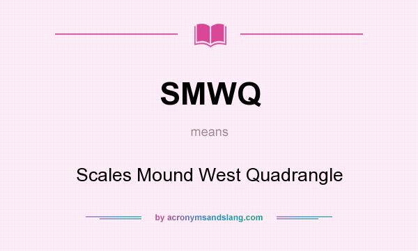 What does SMWQ mean? It stands for Scales Mound West Quadrangle