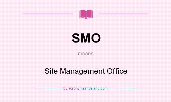 What does SMO mean? It stands for Site Management Office