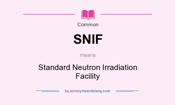 What does SNIF mean? It stands for Standard Neutron Irradiation Facility