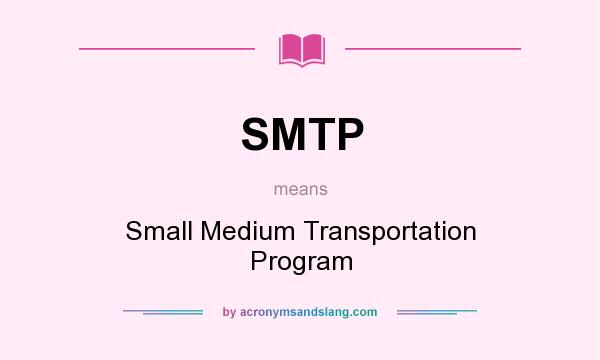 What does SMTP mean? It stands for Small Medium Transportation Program