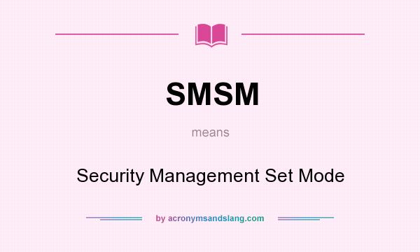 What does SMSM mean? It stands for Security Management Set Mode