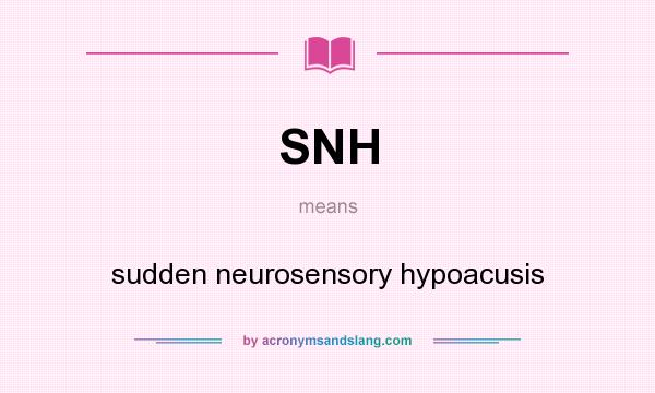 What does SNH mean? It stands for sudden neurosensory hypoacusis