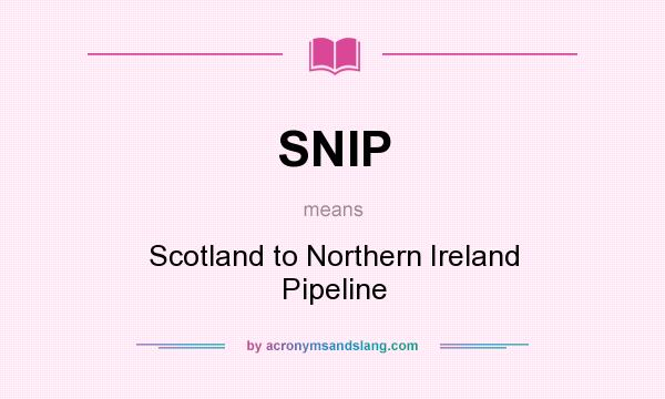 What does SNIP mean? It stands for Scotland to Northern Ireland Pipeline