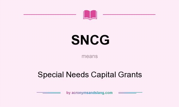 What does SNCG mean? It stands for Special Needs Capital Grants