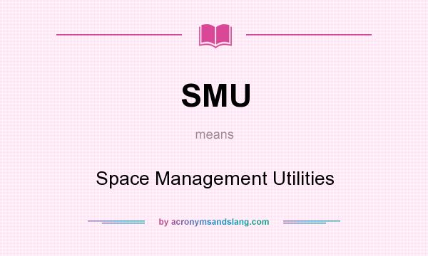 What does SMU mean? It stands for Space Management Utilities