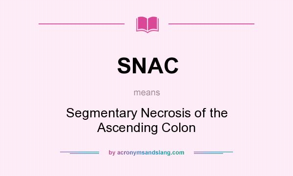 What does SNAC mean? It stands for Segmentary Necrosis of the Ascending Colon