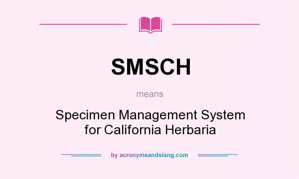 What does SMSCH mean? It stands for Specimen Management System for California Herbaria