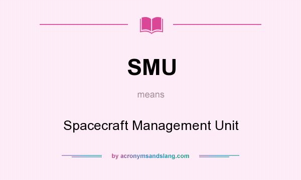 What does SMU mean? It stands for Spacecraft Management Unit