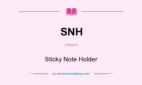 What does SNH mean? It stands for Sticky Note Holder