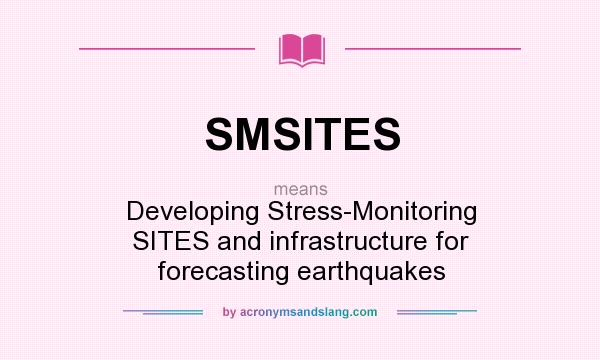 What does SMSITES mean? It stands for Developing Stress-Monitoring SITES and infrastructure for forecasting earthquakes