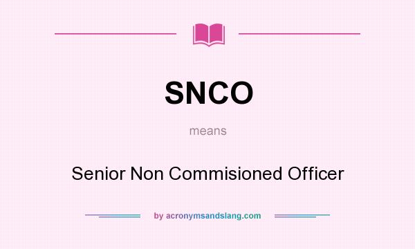 What does SNCO mean? It stands for Senior Non Commisioned Officer