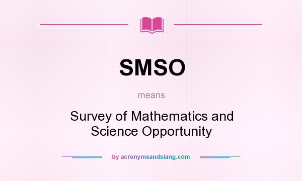 What does SMSO mean? It stands for Survey of Mathematics and Science Opportunity