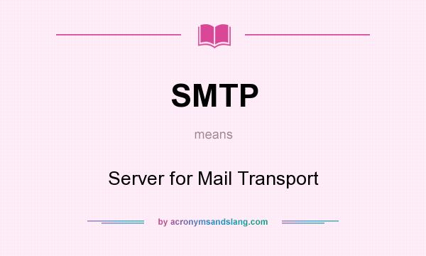 What does SMTP mean? It stands for Server for Mail Transport