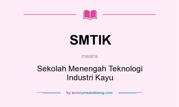 What does SMTIK mean? It stands for Sekolah Menengah Teknologi Industri Kayu