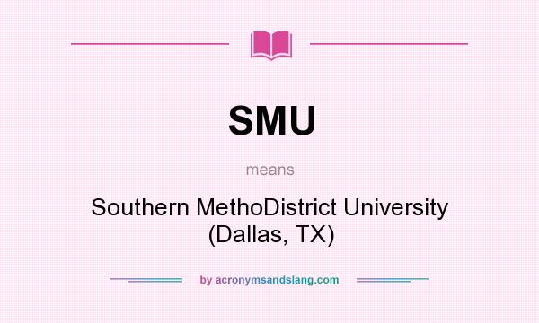 What does SMU mean? It stands for Southern MethoDistrict University (Dallas, TX)