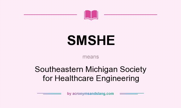 What does SMSHE mean? It stands for Southeastern Michigan Society for Healthcare Engineering
