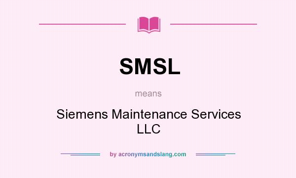 What does SMSL mean? It stands for Siemens Maintenance Services LLC