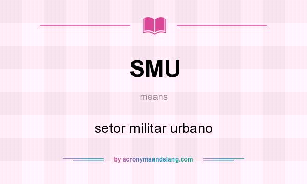 What does SMU mean? It stands for setor militar urbano