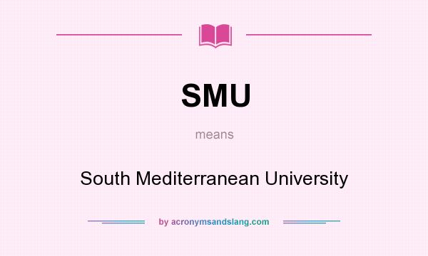 What does SMU mean? It stands for South Mediterranean University
