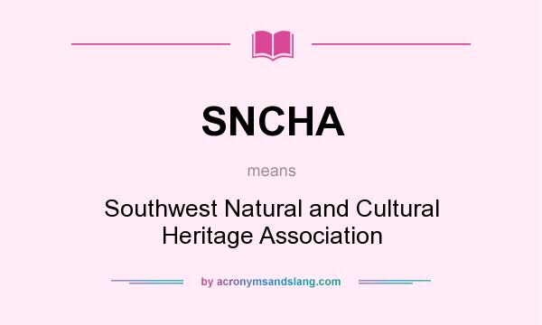 What does SNCHA mean? It stands for Southwest Natural and Cultural Heritage Association