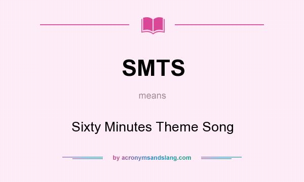 What does SMTS mean? It stands for Sixty Minutes Theme Song