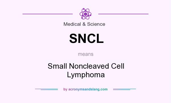 What does SNCL mean? It stands for Small Noncleaved Cell Lymphoma
