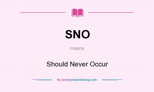 What does SNO mean? It stands for Should Never Occur