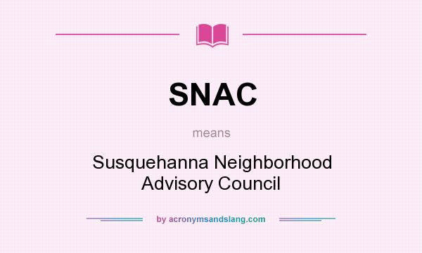 What does SNAC mean? It stands for Susquehanna Neighborhood Advisory Council