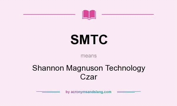 What does SMTC mean? It stands for Shannon Magnuson Technology Czar