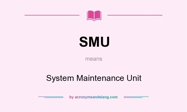 What does SMU mean? It stands for System Maintenance Unit
