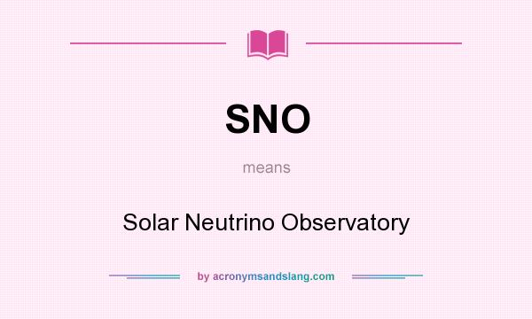 What does SNO mean? It stands for Solar Neutrino Observatory