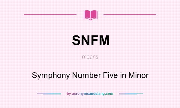 What does SNFM mean? It stands for Symphony Number Five in Minor