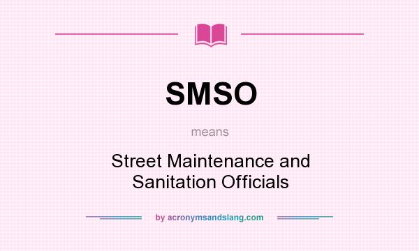 What does SMSO mean? It stands for Street Maintenance and Sanitation Officials