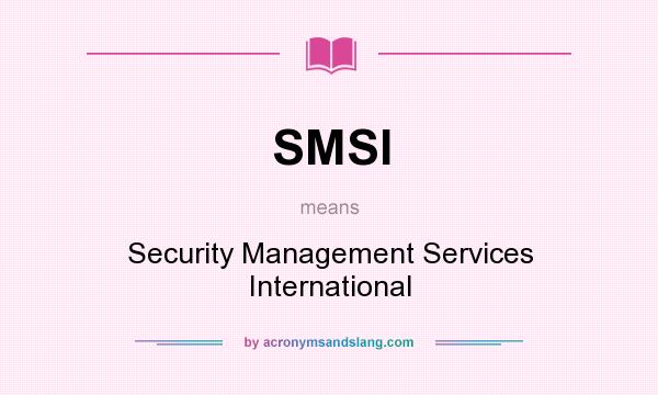 What does SMSI mean? It stands for Security Management Services International