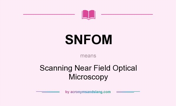 What does SNFOM mean? It stands for Scanning Near Field Optical Microscopy