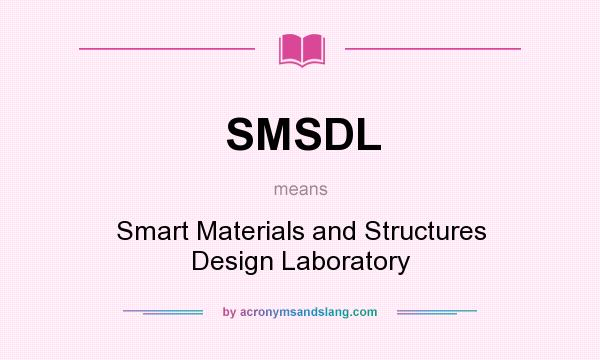 What does SMSDL mean? It stands for Smart Materials and Structures Design Laboratory