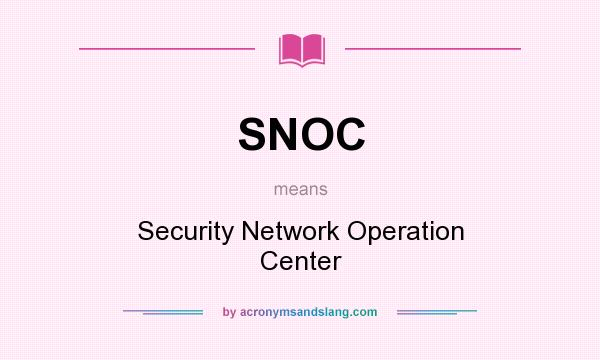 What does SNOC mean? It stands for Security Network Operation Center